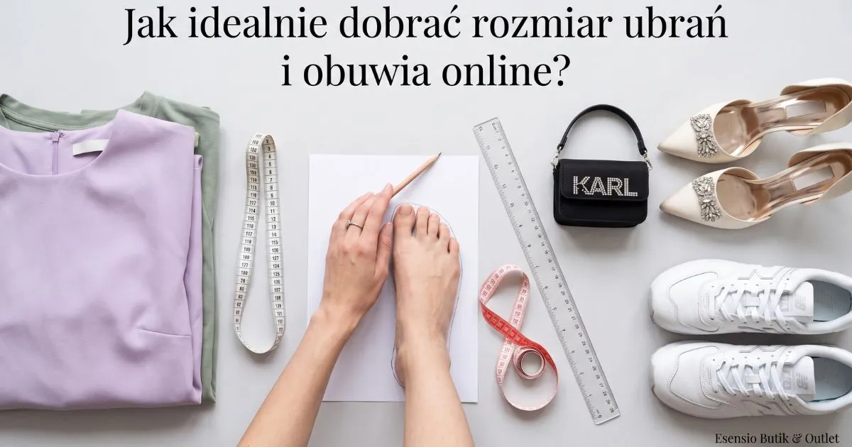 Jak idealnie dobrać rozmiar ubrań i obuwia online? Przewodnik po wymiarach w Esensio